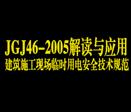 《建筑施工现场临时用电安全技术规范》JGJ46-2005解读与应用